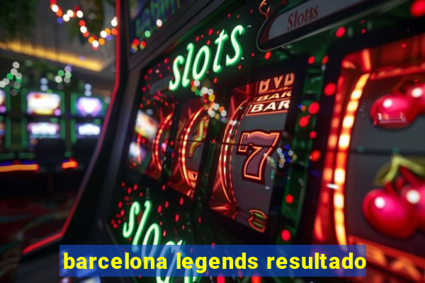 barcelona legends resultado